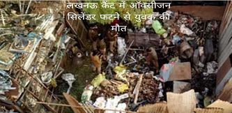 लखनऊ में ऑक्सीजन सिलेंडर फटने से युवक की मौत लखनऊ में ऑक्सीजन सिलेंडर फटने से युवक की मौत
