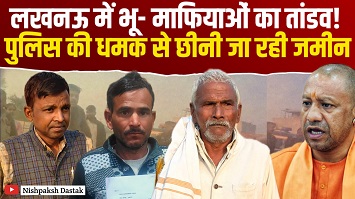 लखनऊ में भू- माफियाओं का तांडव! पुलिस की धमक से छीनी जा रही जमीन