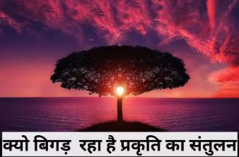 संकल्प नहीं व्यवहार चाहिए:पृथ्वी का संतुलन बिगड़ता क्यों जा रहा है?