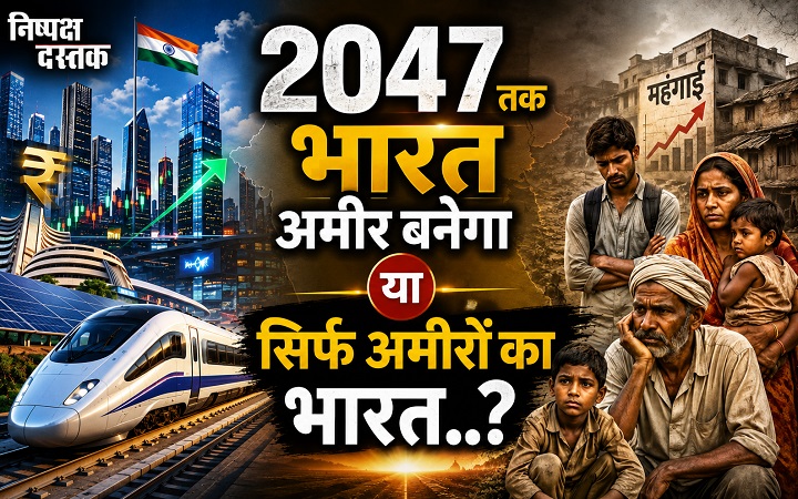 2047 तक भारत अमीर बनेगा या सिर्फ अमीरों का भारत..?