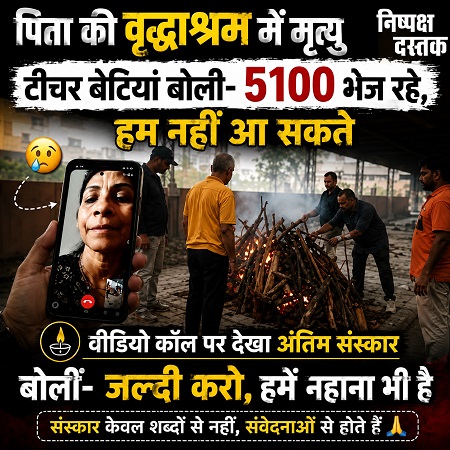 जब पिता की अंतिम विदाई में सिर्फ पैसे पहुंचे!
